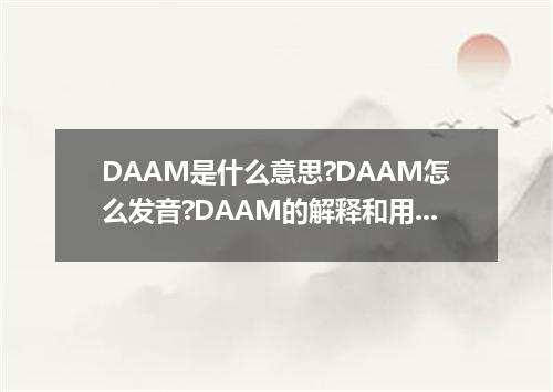 DAAM是什么意思?DAAM怎么发音?DAAM的解释和用法