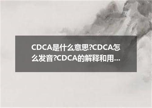 CDCA是什么意思?CDCA怎么发音?CDCA的解释和用法