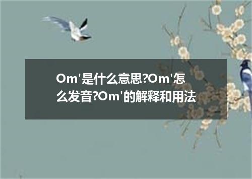 Om'是什么意思?Om'怎么发音?Om'的解释和用法