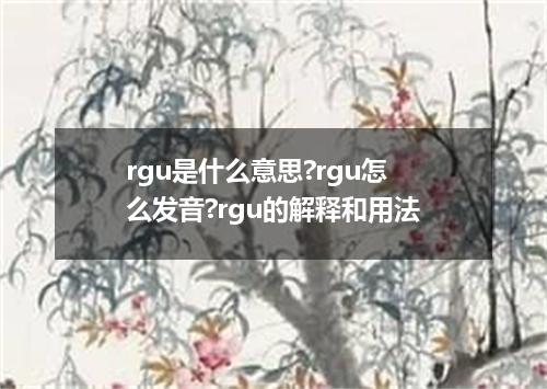 rgu是什么意思?rgu怎么发音?rgu的解释和用法