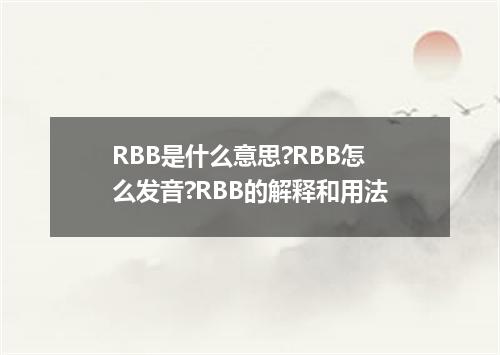 RBB是什么意思?RBB怎么发音?RBB的解释和用法