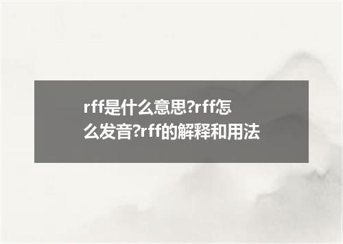 rff是什么意思?rff怎么发音?rff的解释和用法