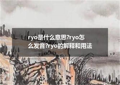 ryo是什么意思?ryo怎么发音?ryo的解释和用法
