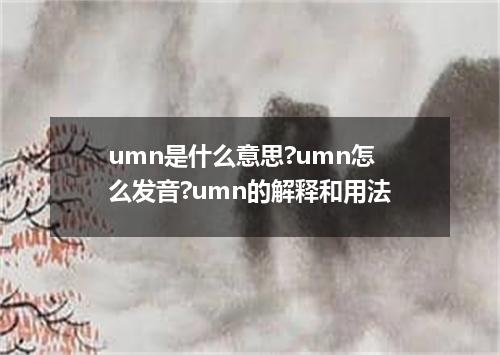 umn是什么意思?umn怎么发音?umn的解释和用法