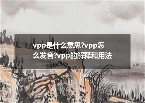 vpp是什么意思?vpp怎么发音?vpp的解释和用法