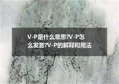 V-P是什么意思?V-P怎么发音?V-P的解释和用法