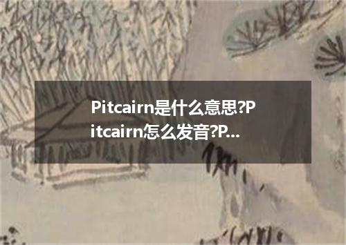 Pitcairn是什么意思?Pitcairn怎么发音?Pitcairn的解释和用法
