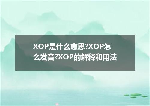 XOP是什么意思?XOP怎么发音?XOP的解释和用法