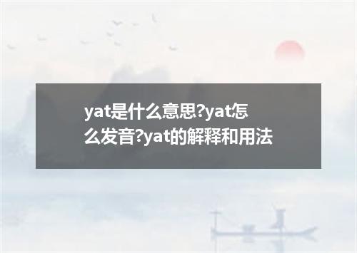 yat是什么意思?yat怎么发音?yat的解释和用法