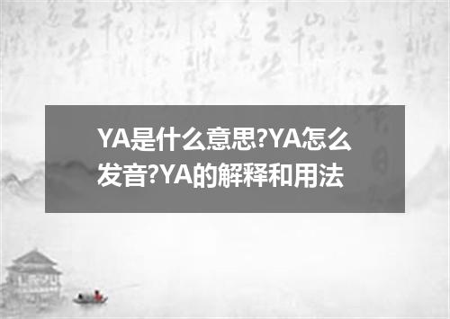 YA是什么意思?YA怎么发音?YA的解释和用法