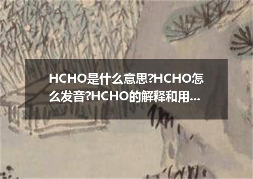 HCHO是什么意思?HCHO怎么发音?HCHO的解释和用法
