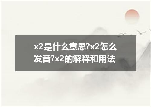 x2是什么意思?x2怎么发音?x2的解释和用法