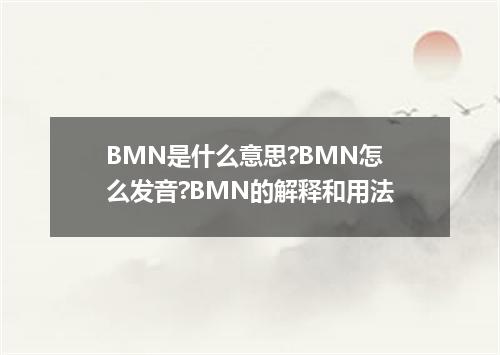 BMN是什么意思?BMN怎么发音?BMN的解释和用法