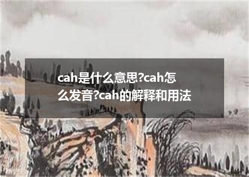 cah是什么意思?cah怎么发音?cah的解释和用法