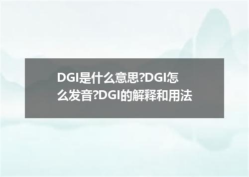 DGI是什么意思?DGI怎么发音?DGI的解释和用法