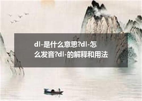 dl-是什么意思?dl-怎么发音?dl-的解释和用法
