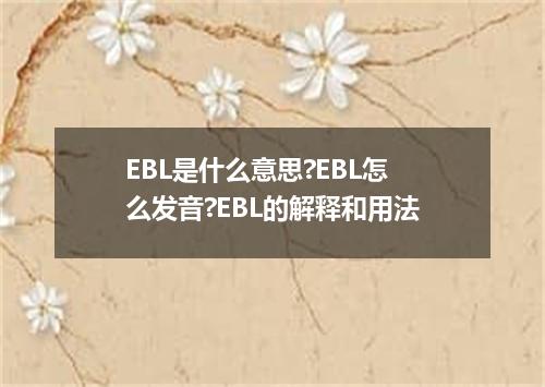 EBL是什么意思?EBL怎么发音?EBL的解释和用法