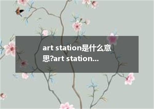 art station是什么意思?art station怎么发音?art station的解释和用法