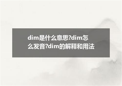 dim是什么意思?dim怎么发音?dim的解释和用法
