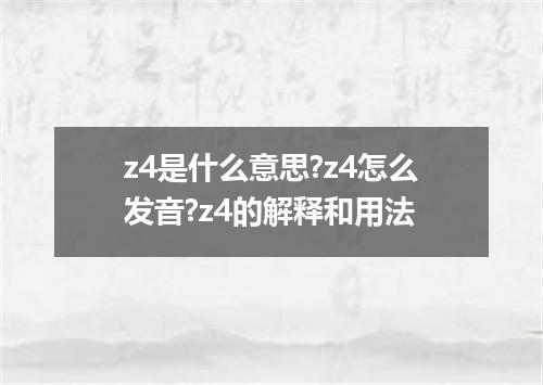 z4是什么意思?z4怎么发音?z4的解释和用法