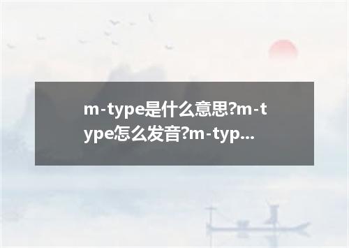 m-type是什么意思?m-type怎么发音?m-type的解释和用法
