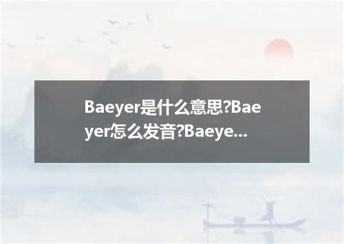 Baeyer是什么意思?Baeyer怎么发音?Baeyer的解释和用法