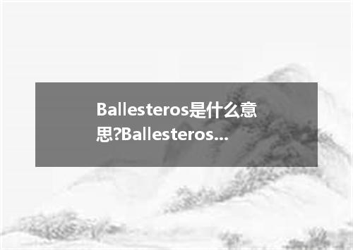 Ballesteros是什么意思?Ballesteros怎么发音?Ballesteros的解释和用法
