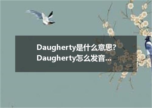 Daugherty是什么意思?Daugherty怎么发音?Daugherty的解释和用法