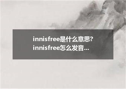 innisfree是什么意思?innisfree怎么发音?innisfree的解释和用法