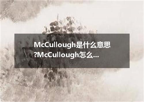 McCullough是什么意思?McCullough怎么发音?McCullough的解释和用法