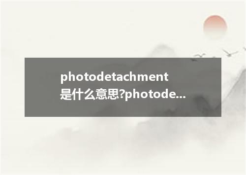 photodetachment是什么意思?photodetachment怎么发音?photodetachment的解释和用法