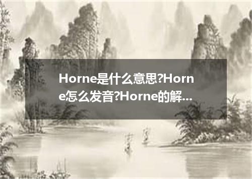 Horne是什么意思?Horne怎么发音?Horne的解释和用法