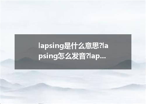 lapsing是什么意思?lapsing怎么发音?lapsing的解释和用法
