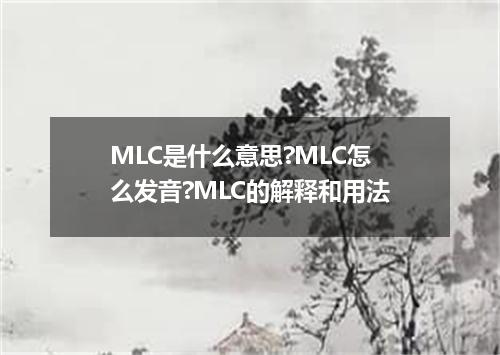 MLC是什么意思?MLC怎么发音?MLC的解释和用法