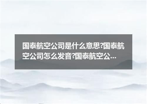 国泰航空公司是什么意思?国泰航空公司怎么发音?国泰航空公司的解释和用法