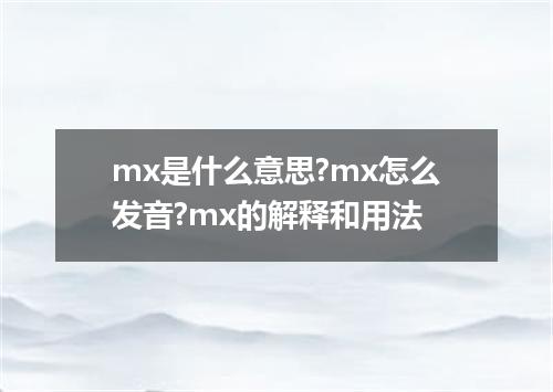 mx是什么意思?mx怎么发音?mx的解释和用法