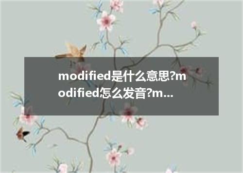 modified是什么意思?modified怎么发音?modified的解释和用法