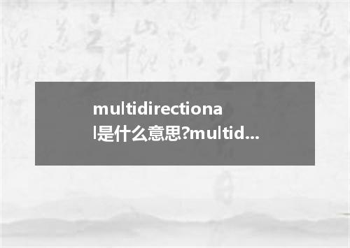 multidirectional是什么意思?multidirectional怎么发音?multidirectional的解释和用法