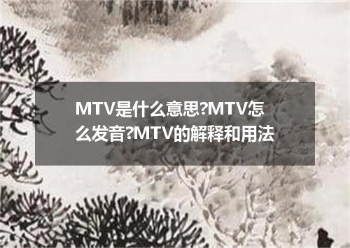 MTV是什么意思?MTV怎么发音?MTV的解释和用法
