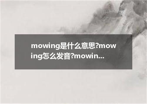 mowing是什么意思?mowing怎么发音?mowing的解释和用法