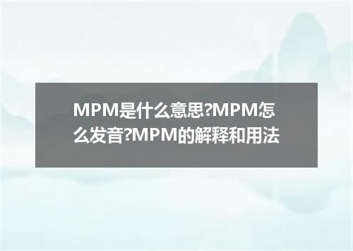 MPM是什么意思?MPM怎么发音?MPM的解释和用法