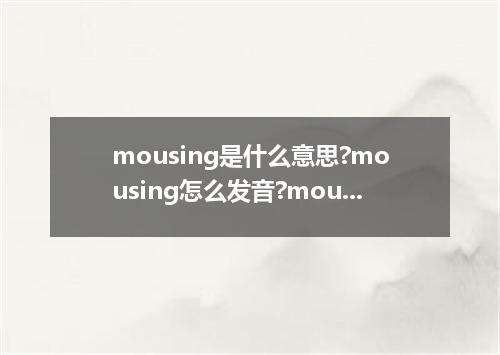 mousing是什么意思?mousing怎么发音?mousing的解释和用法