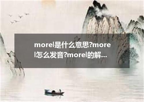 morel是什么意思?morel怎么发音?morel的解释和用法