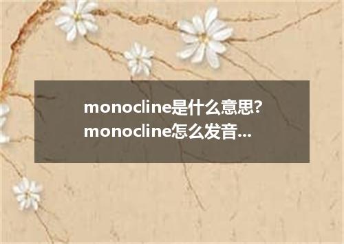 monocline是什么意思?monocline怎么发音?monocline的解释和用法