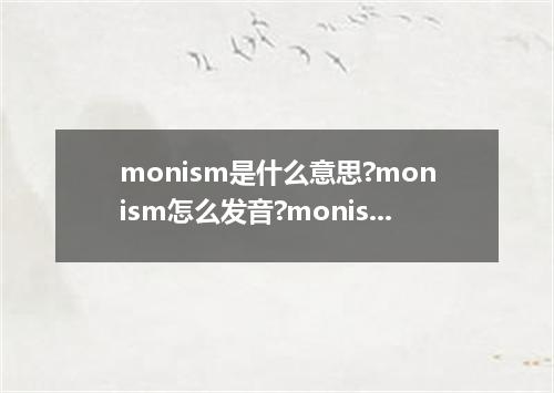 monism是什么意思?monism怎么发音?monism的解释和用法