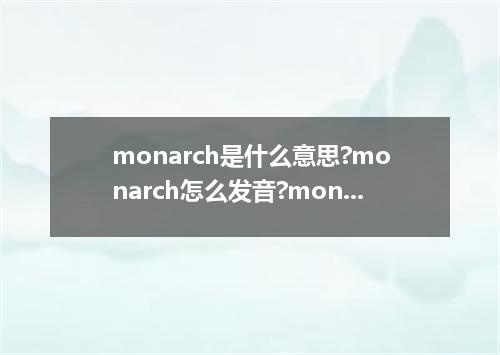 monarch是什么意思?monarch怎么发音?monarch的解释和用法