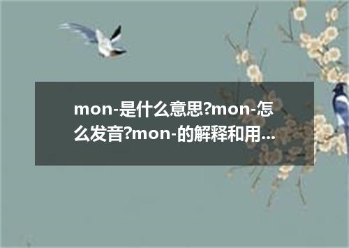 mon-是什么意思?mon-怎么发音?mon-的解释和用法