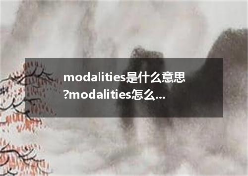 modalities是什么意思?modalities怎么发音?modalities的解释和用法