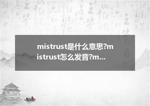 mistrust是什么意思?mistrust怎么发音?mistrust的解释和用法