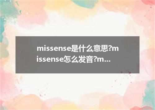 missense是什么意思?missense怎么发音?missense的解释和用法